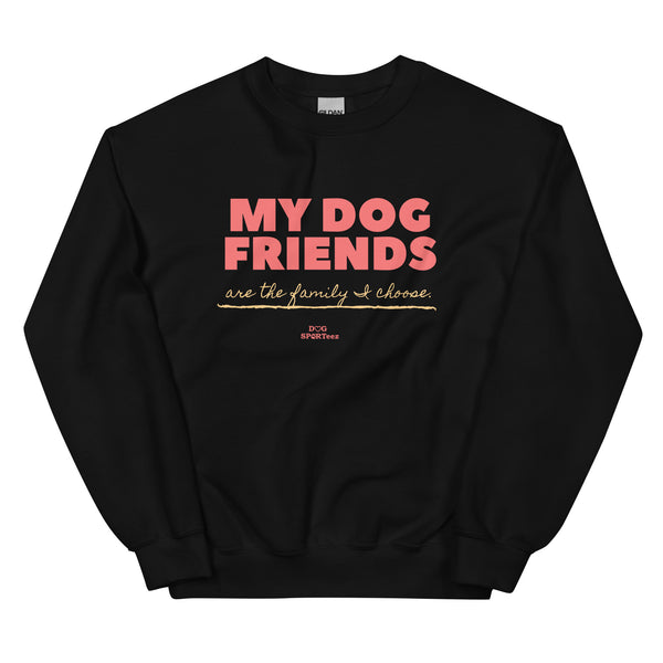 My Dog Friends are the Family I Choose Unisex Sweatshirt