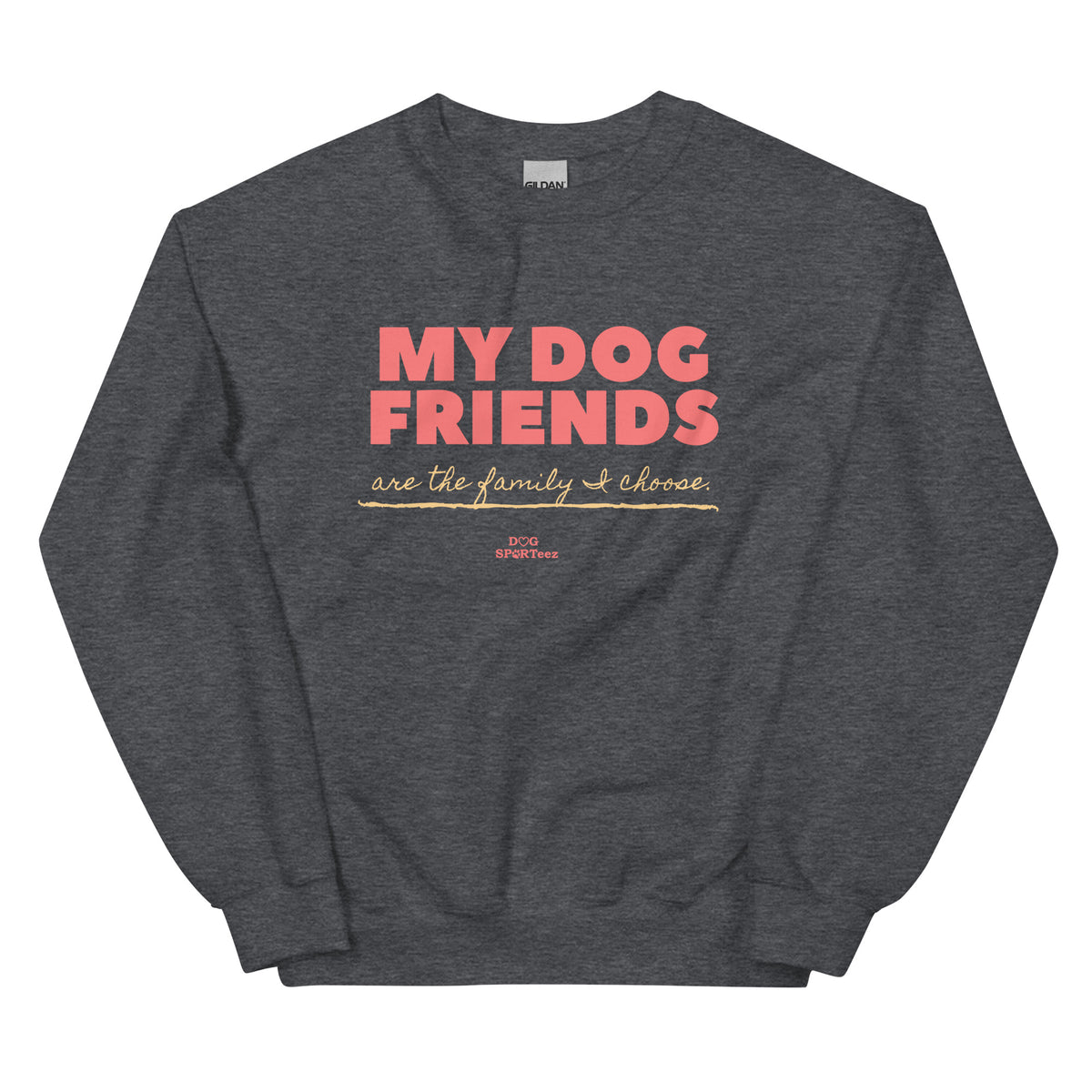 My Dog Friends are the Family I Choose Unisex Sweatshirt