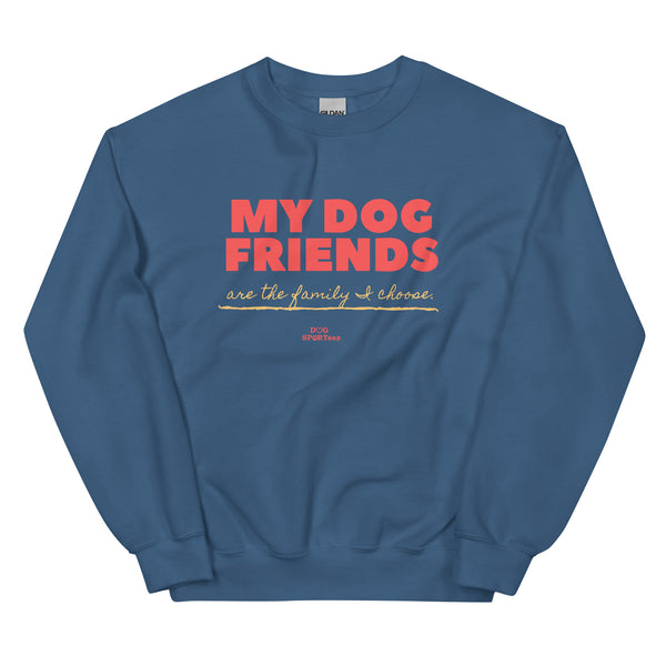 My Dog Friends are the Family I Choose Unisex Sweatshirt