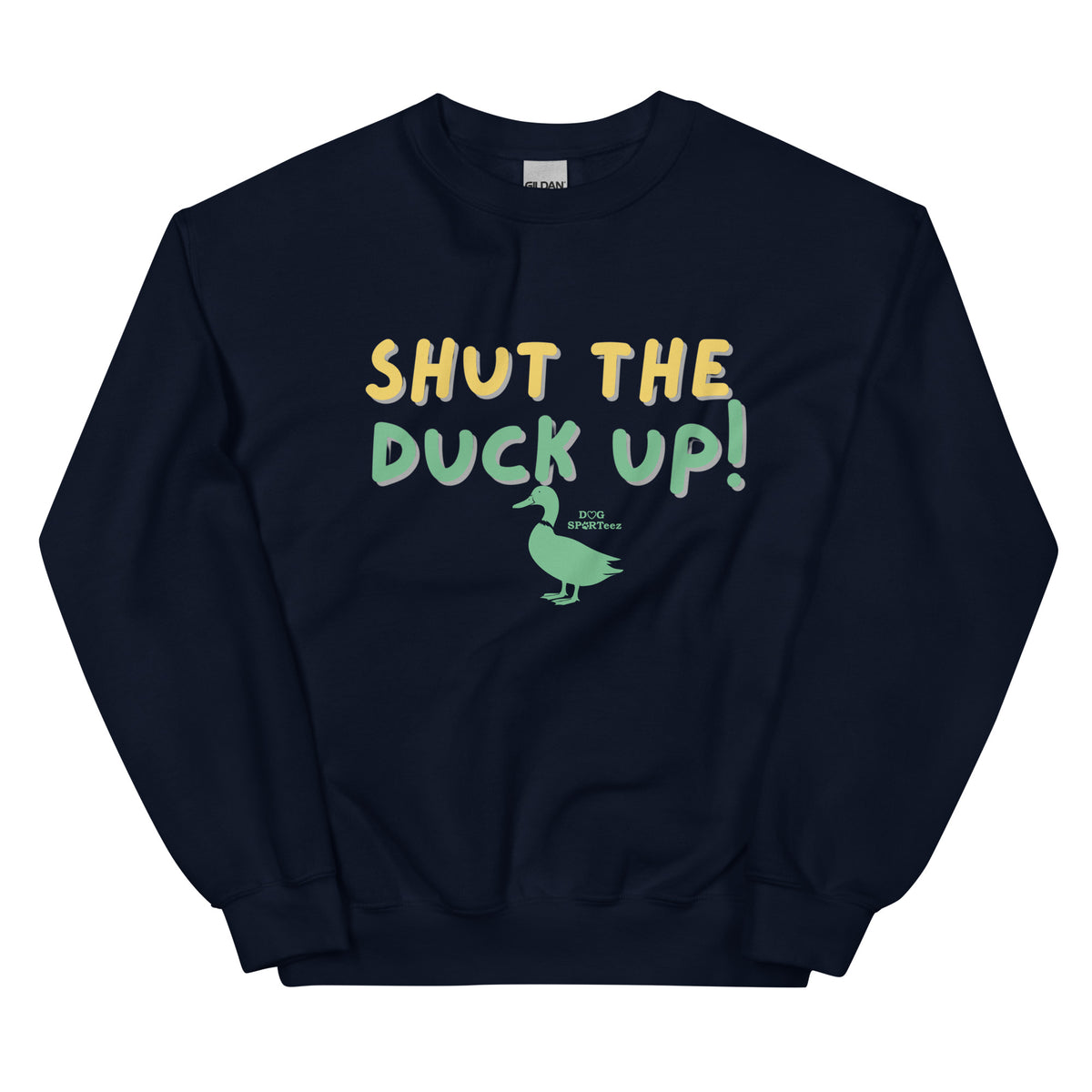 Shut the Duck Up! Unisex Sweatshirt