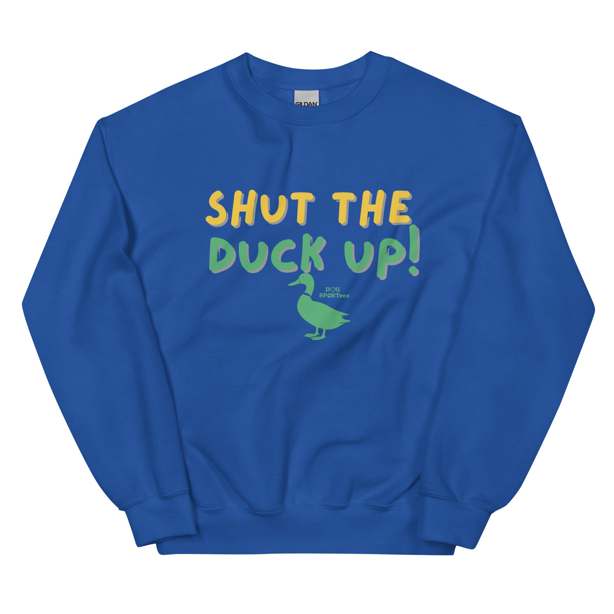 Shut the Duck Up! Unisex Sweatshirt