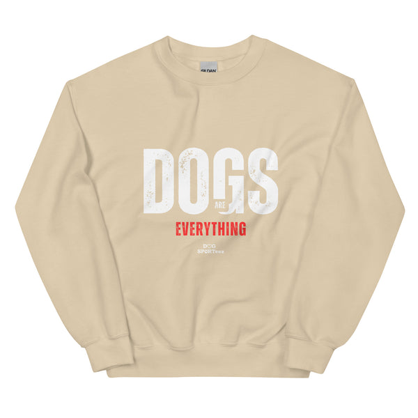 Dogs are Everything Unisex Sweatshirt