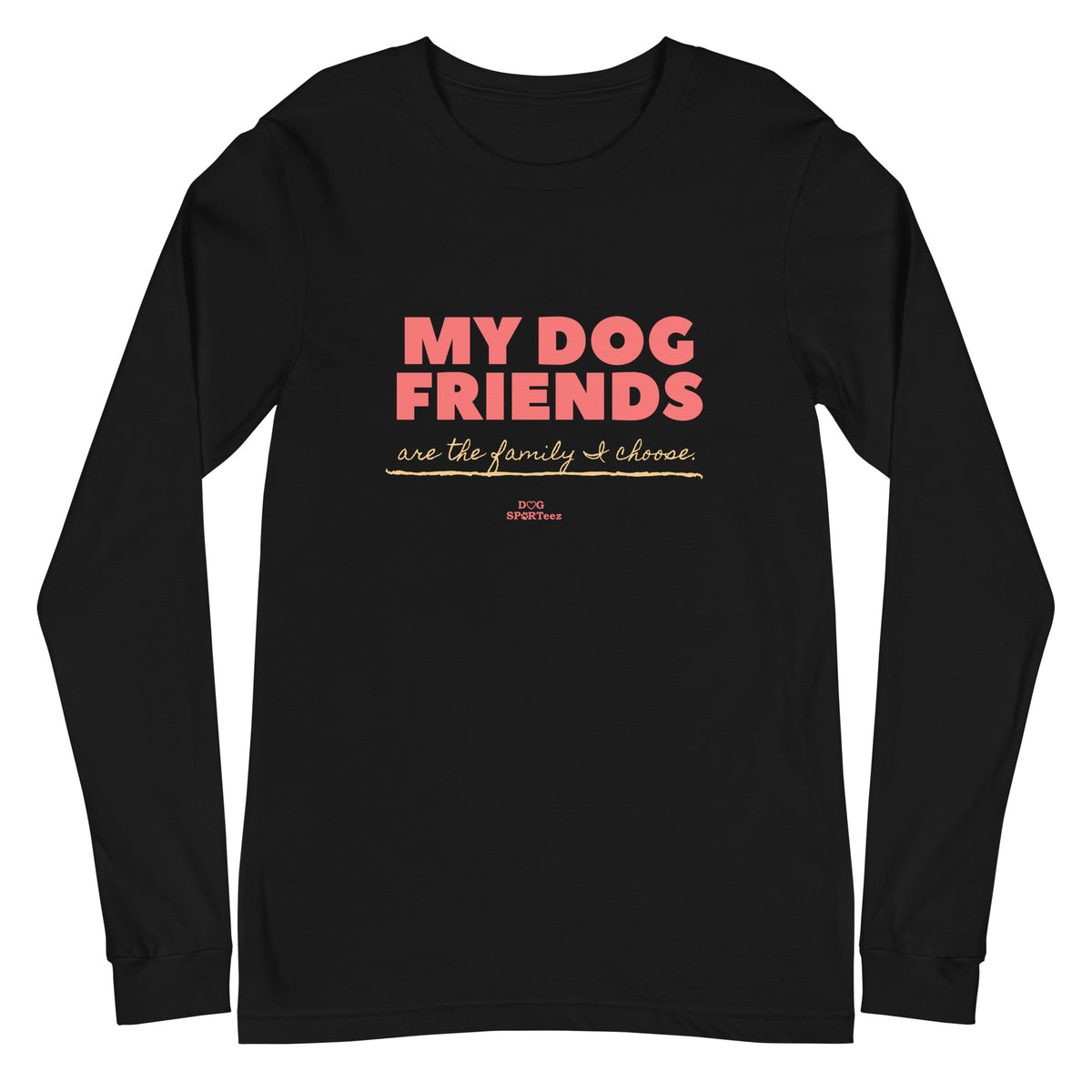 My Dog Friends are the Family I Choose Unisex Long Sleeve Tee