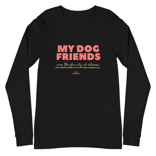 My Dog Friends are the Family I Choose Unisex Long Sleeve Tee