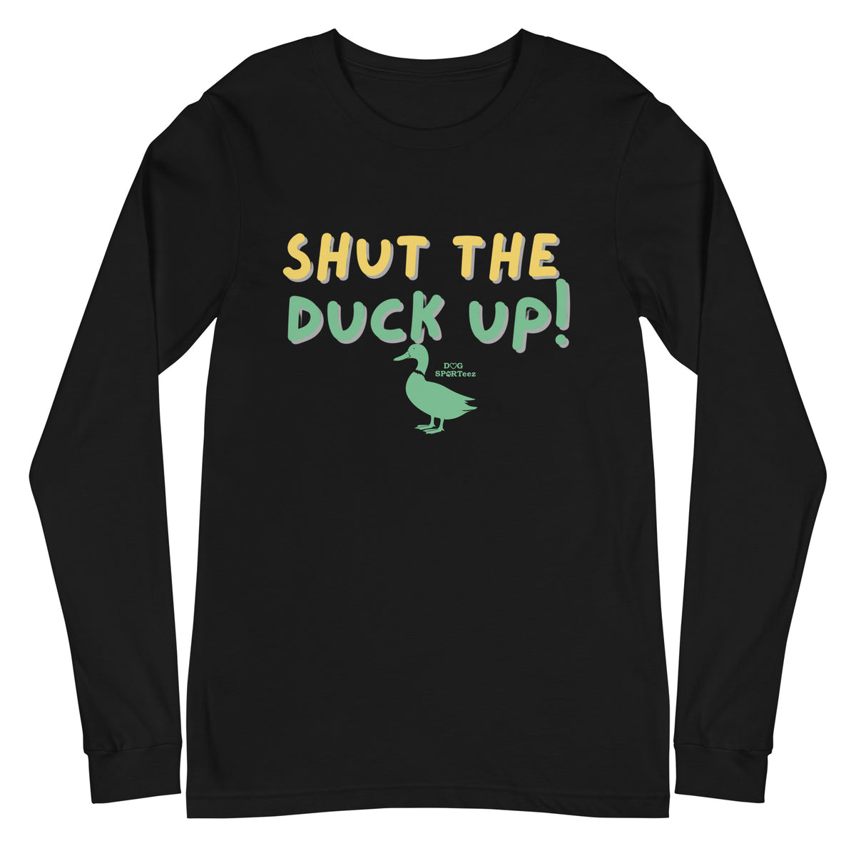 Shut the Duck Up! Unisex Long Sleeve Tee