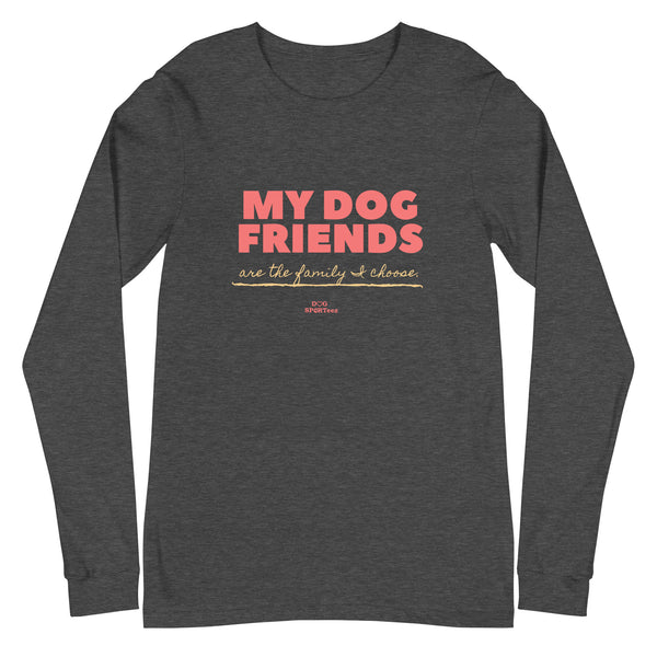 My Dog Friends are the Family I Choose Unisex Long Sleeve Tee