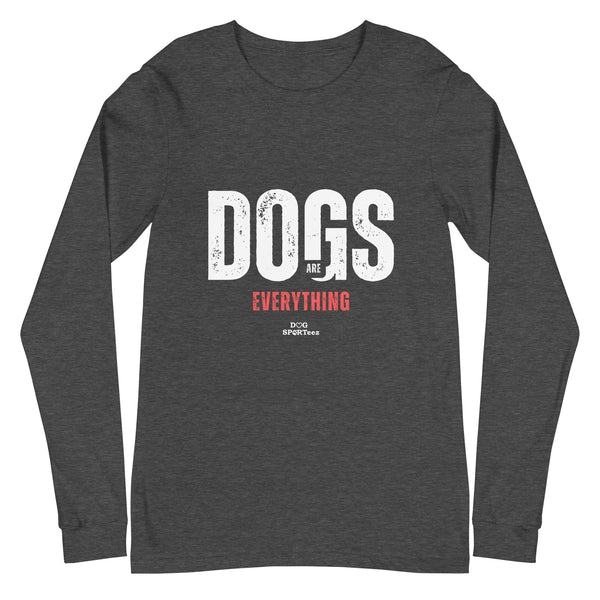 Dogs are Everything Unisex Long Sleeve Tee