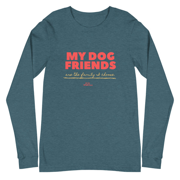 My Dog Friends are the Family I Choose Unisex Long Sleeve Tee