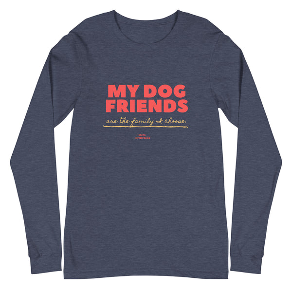 My Dog Friends are the Family I Choose Unisex Long Sleeve Tee