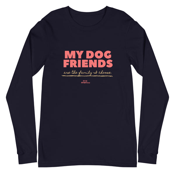 My Dog Friends are the Family I Choose Unisex Long Sleeve Tee