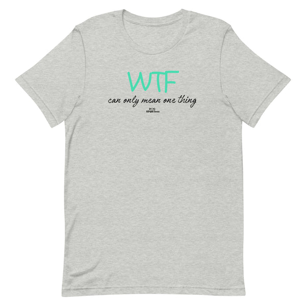 WTF can only mean one thing Unisex t-shirt