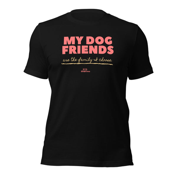 My Dog Friends are the Family I Choose Unisex t-shirt