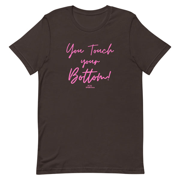 You Touch Your Bottom Unisex t-shirt