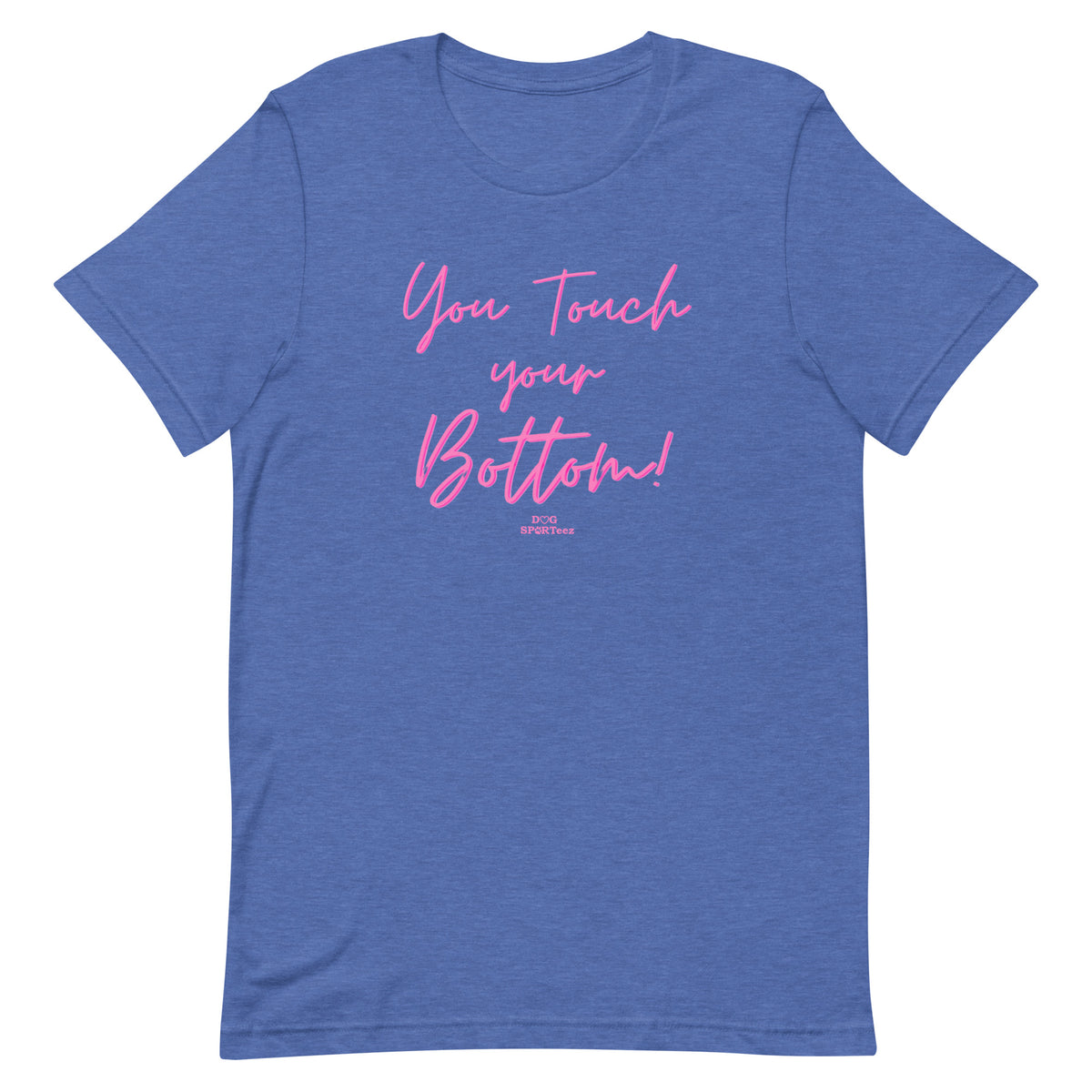 You Touch Your Bottom Unisex t-shirt