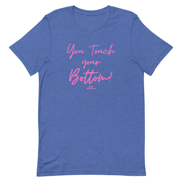 You Touch Your Bottom Unisex t-shirt