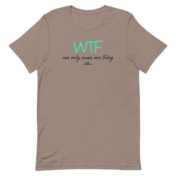 WTF can only mean one thing Unisex t-shirt