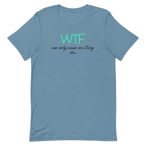 WTF can only mean one thing Unisex t-shirt