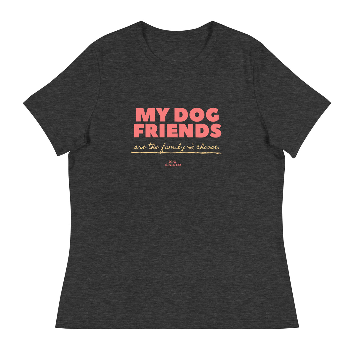 My Dog Friends are the Family I Choose Women's Relaxed T-Shirt