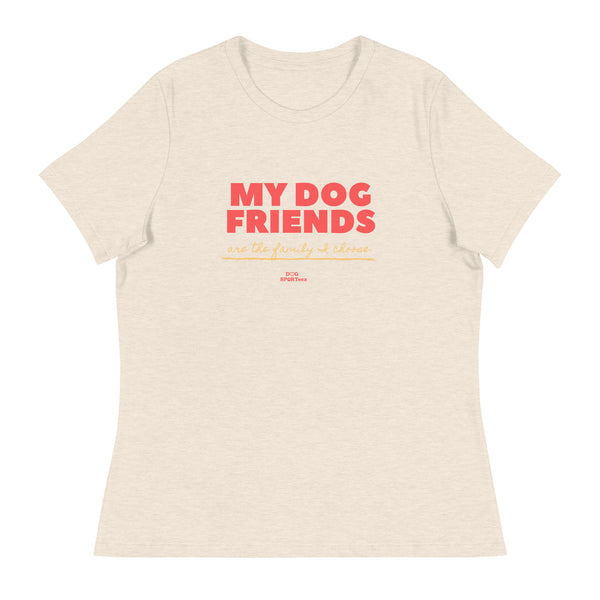 My Dog Friends are the Family I Choose Women's Relaxed T-Shirt