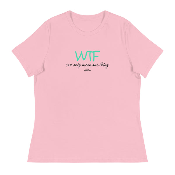 WTF can only mean one thing Women's Relaxed T-Shirt