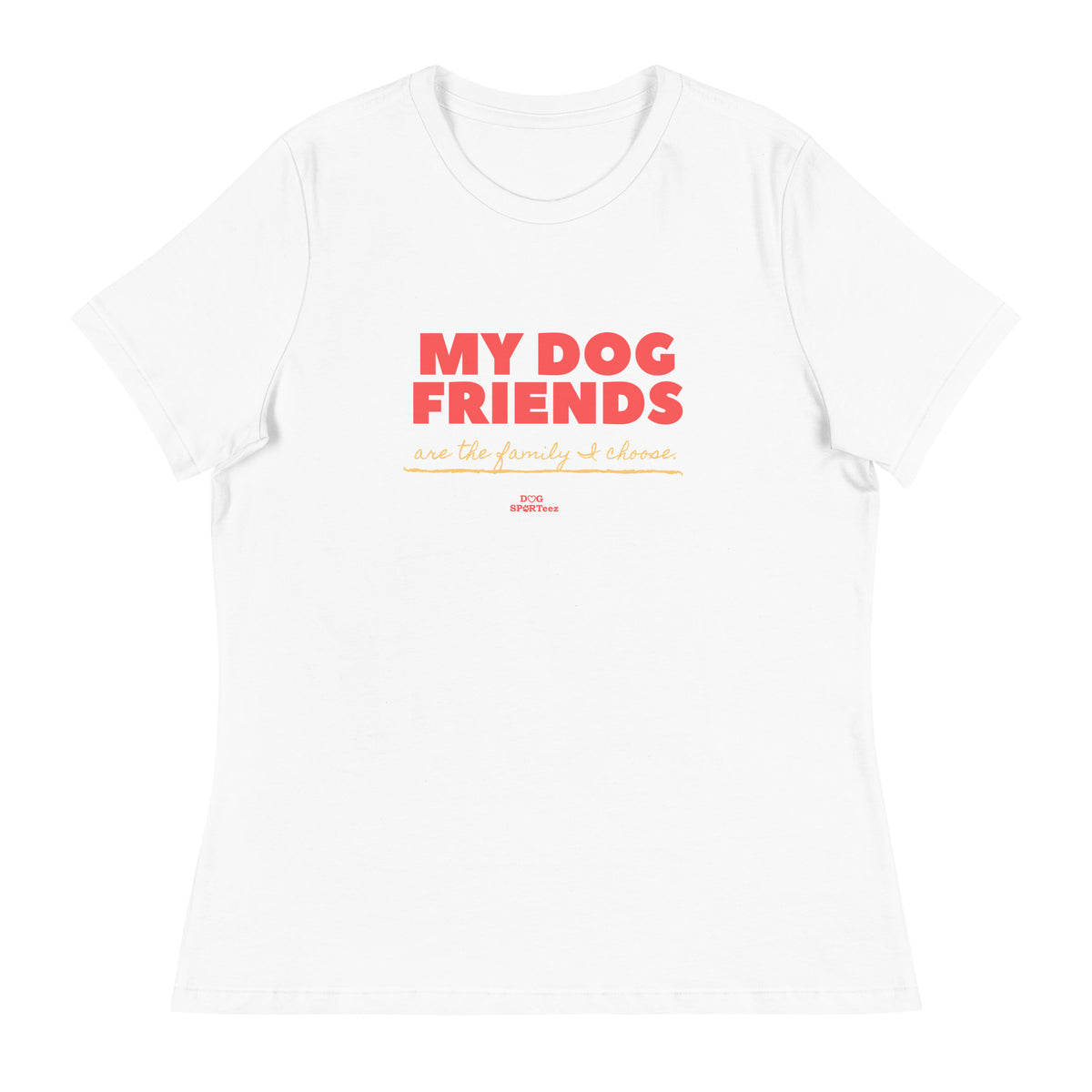 My Dog Friends are the Family I Choose Women's Relaxed T-Shirt