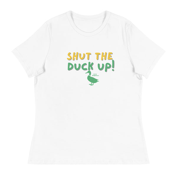 Shut the Duck Up! Women's Relaxed T-Shirt